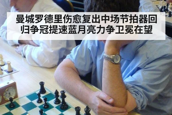 曼城罗德里伤愈复出中场节拍器回归争冠提速蓝月亮力争卫冕在望